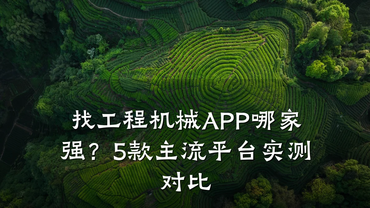 找工程机械APP哪家强?5款主流平台实测对比