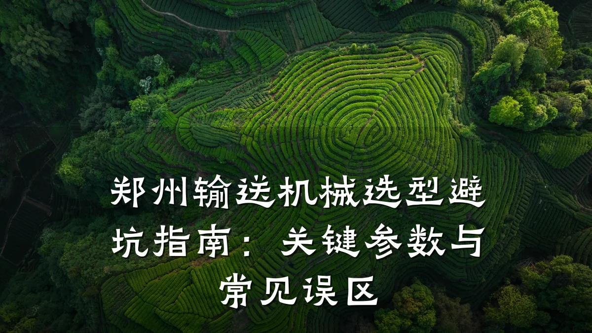 郑州输送机械选型避坑指南:关键参数与常见误区