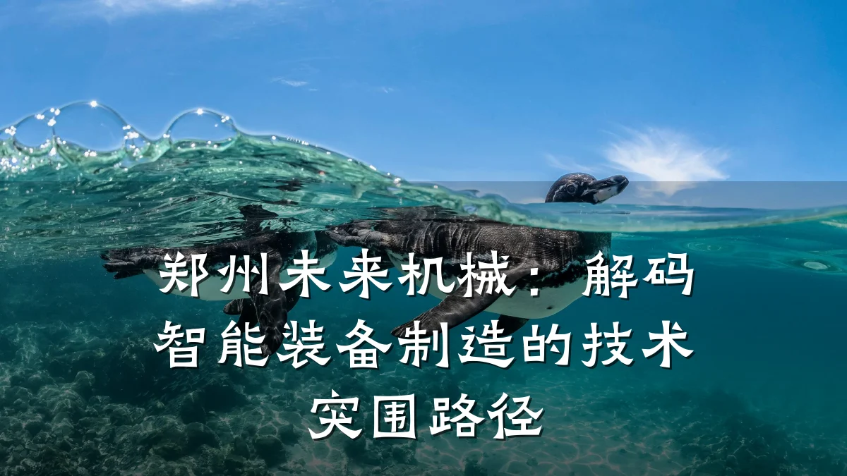 郑州未来机械:解码智能装备制造的技术突围路径