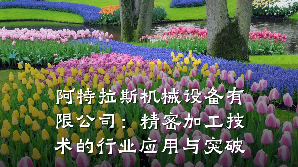 阿特拉斯机械设备有限公司:精密加工技术的行业应用与突破