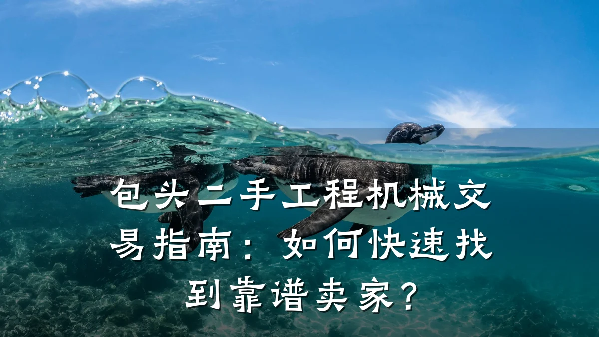 包头二手工程机械交易指南:如何快速找到靠谱卖家?