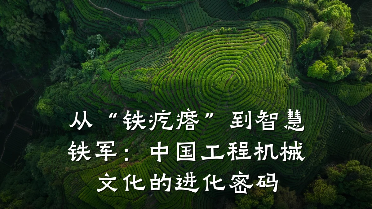 从“铁疙瘩”到智慧铁军:中国工程机械文化的进化密码