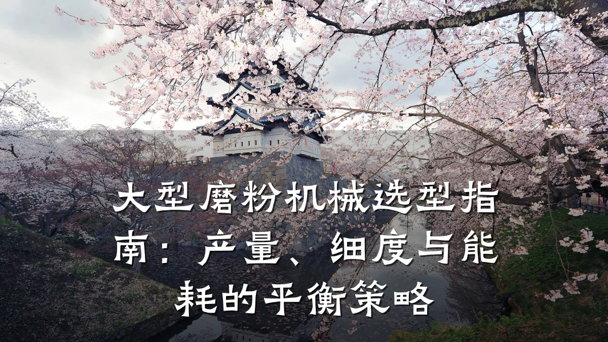 大型磨粉机械选型指南:产量、细度与能耗的平衡策略
