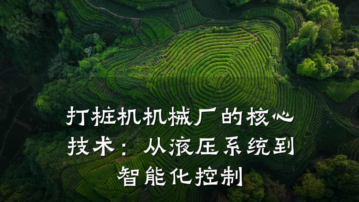 打桩机机械厂的核心技术:从液压系统到智能化控制