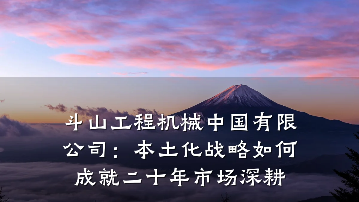斗山工程机械中国有限公司:本土化战略如何成就二十年市场深耕