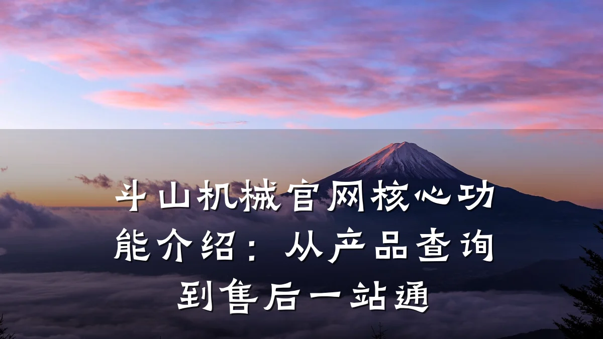 斗山机械官网核心功能介绍:从产品查询到售后一站通