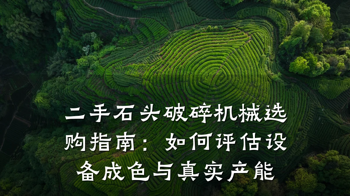 二手石头破碎机械选购指南:如何评估设备成色与真实产能