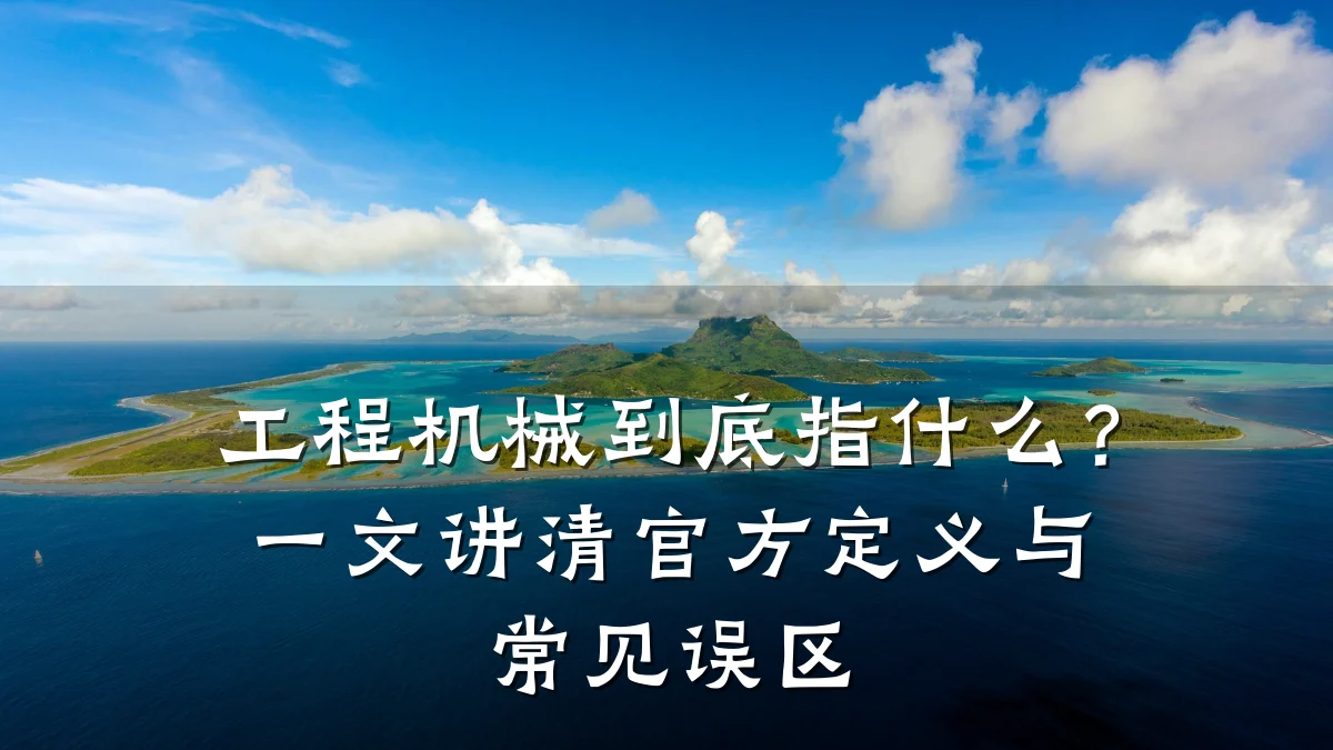工程机械到底指什么?一文讲清官方定义与常见误区