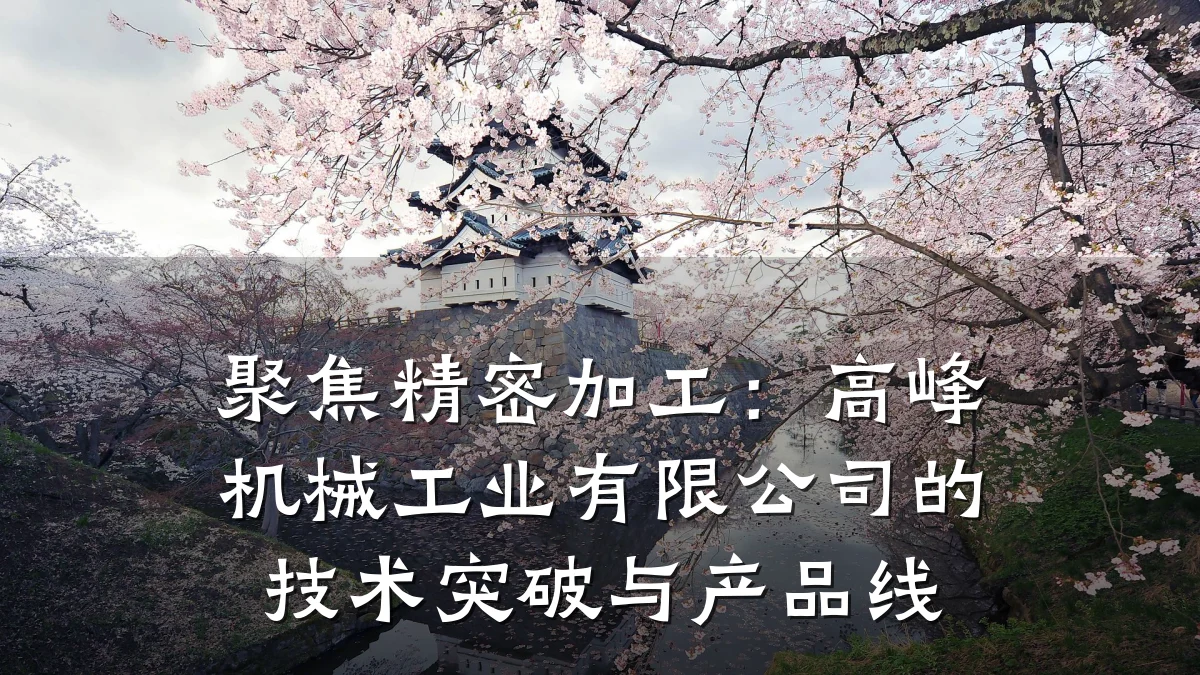 聚焦精密加工:高峰机械工业有限公司的技术突破与产品线
