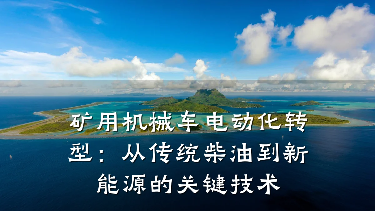 矿用机械车电动化转型:从传统柴油到新能源的关键技术