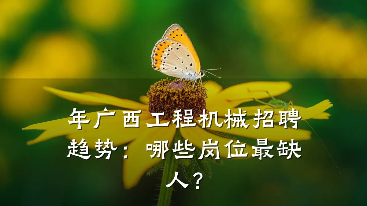 年广西工程机械招聘趋势:哪些岗位最缺人?