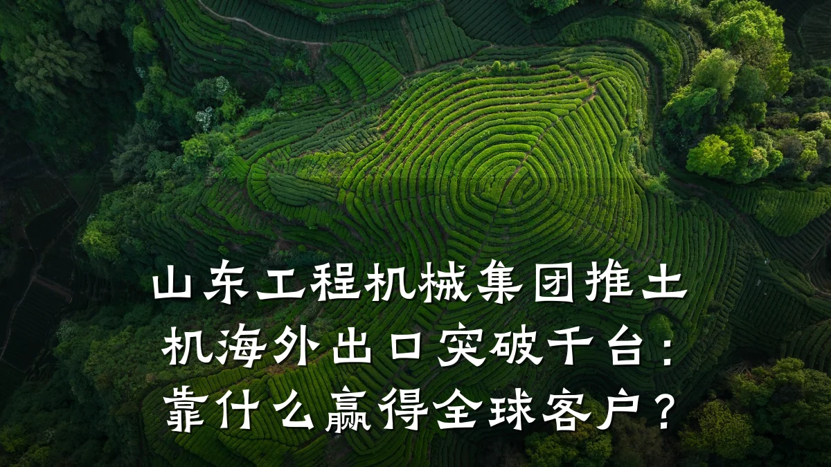 山东工程机械集团推土机海外出口突破千台:靠什么赢得全球客户?