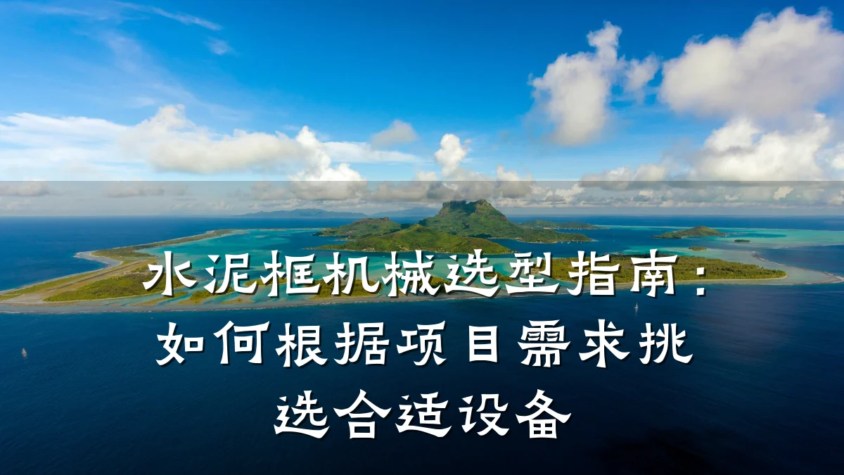 水泥框机械选型指南:如何根据项目需求挑选合适设备