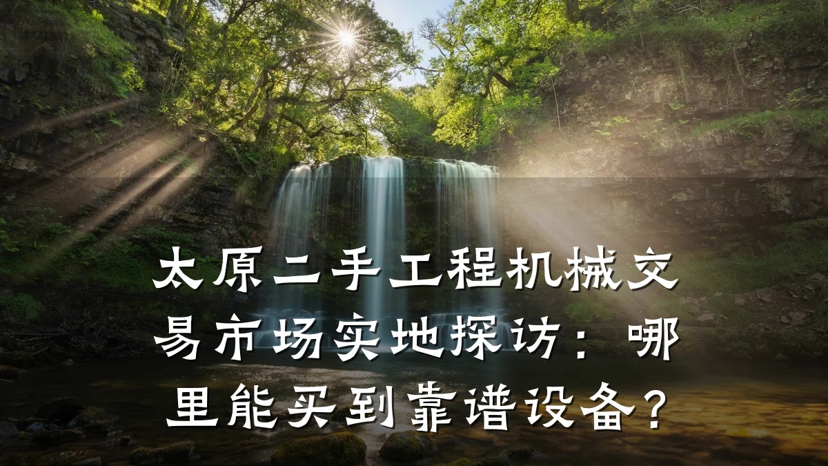 太原二手工程机械交易市场实地探访:哪里能买到靠谱设备?