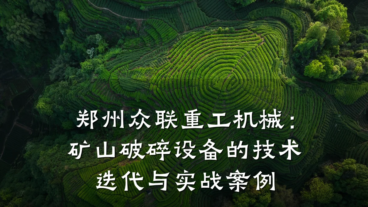 郑州众联重工机械:矿山破碎设备的技术迭代与实战案例