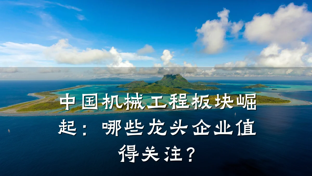 中国机械工程板块崛起:哪些龙头企业值得关注?