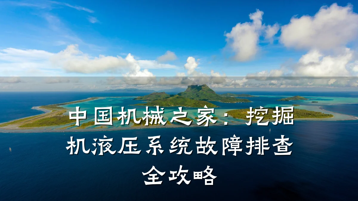中国机械之家:挖掘机液压系统故障排查全攻略