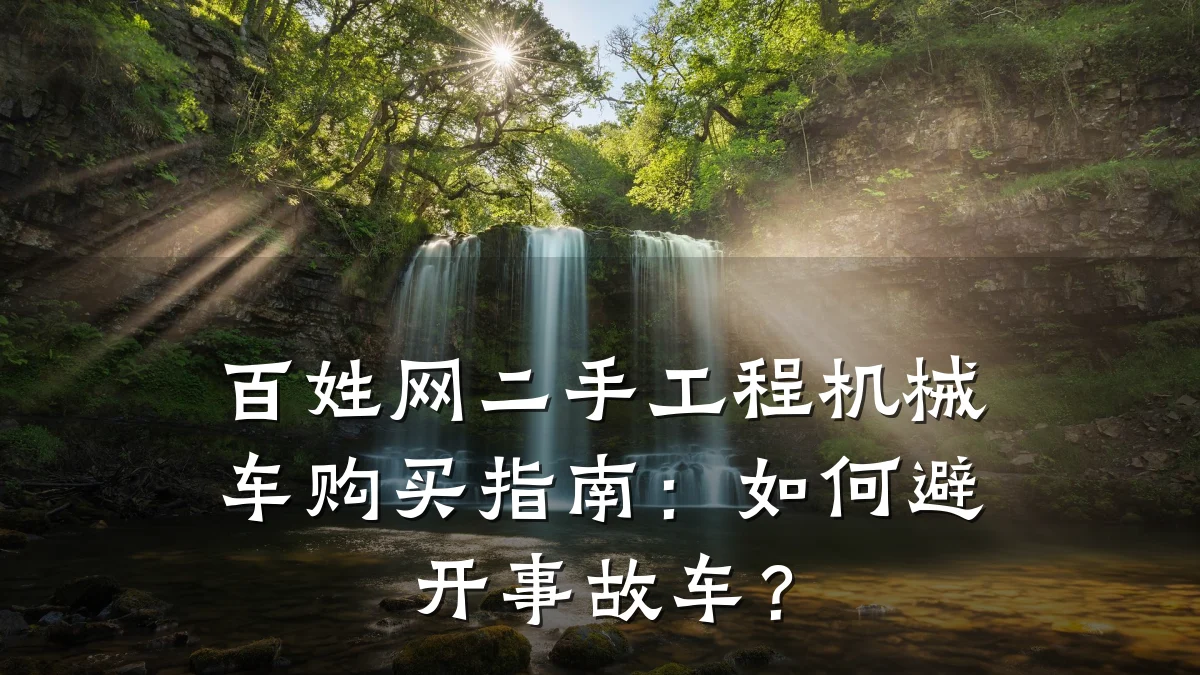 百姓网二手工程机械车购买指南:如何避开事故车?