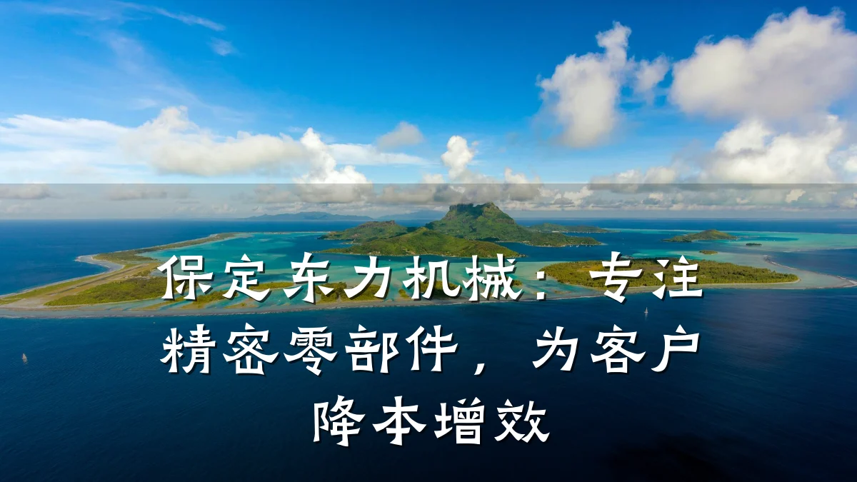 保定东力机械:专注精密零部件,为客户降本增效