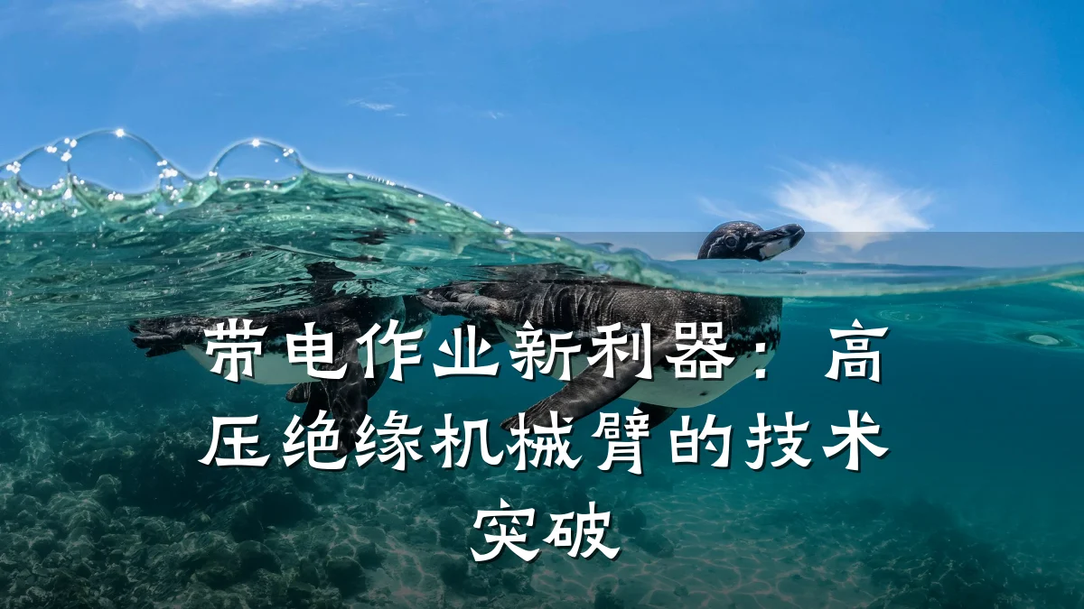 带电作业新利器：高压绝缘机械臂的技术突破