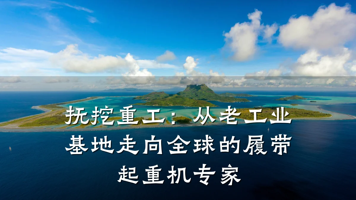 抚挖重工:从老工业基地走向全球的履带起重机专家