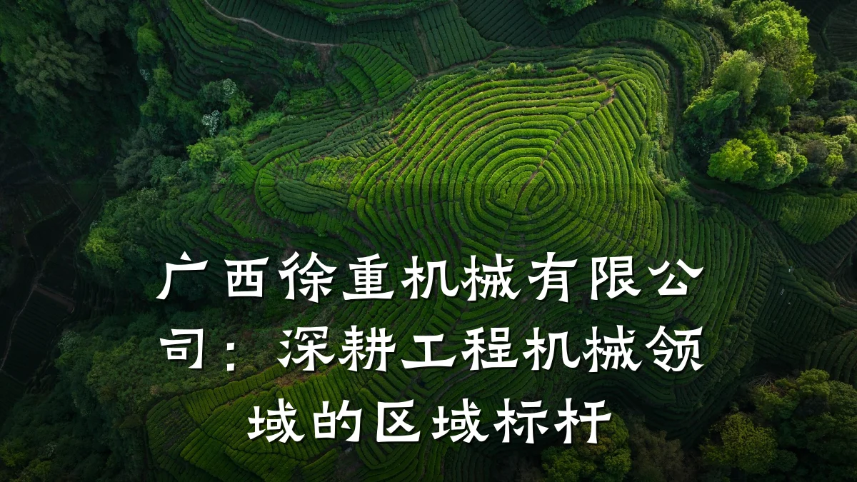 广西徐重机械有限公司:深耕工程机械领域的区域标杆