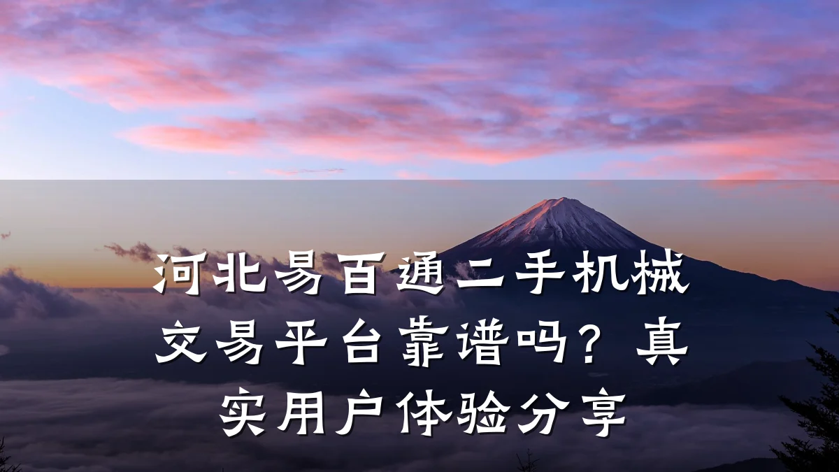 河北易百通二手机械交易平台靠谱吗？真实用户体验分享