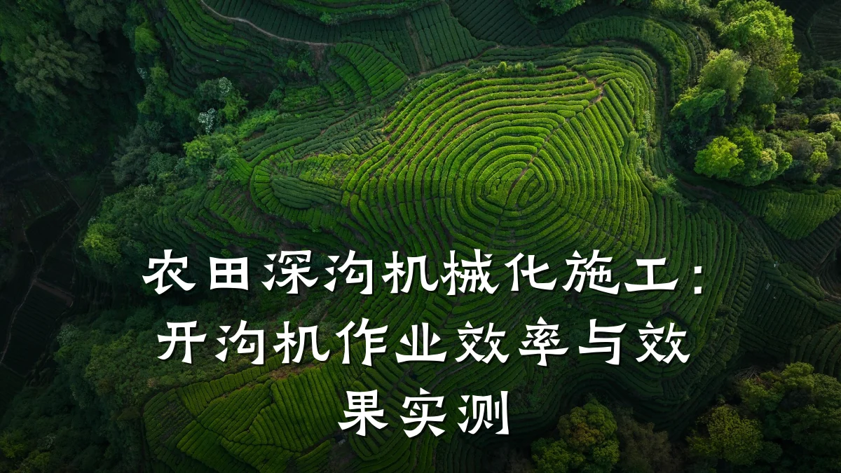 农田深沟机械化施工：开沟机作业效率与效果实测