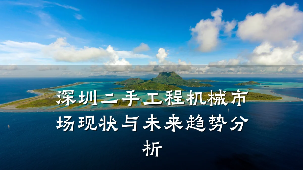 深圳二手工程机械市场现状与未来趋势分析