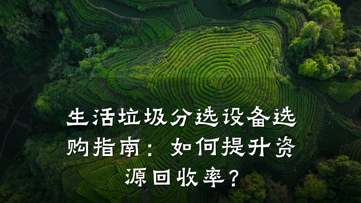生活垃圾分选设备选购指南：如何提升资源回收率？