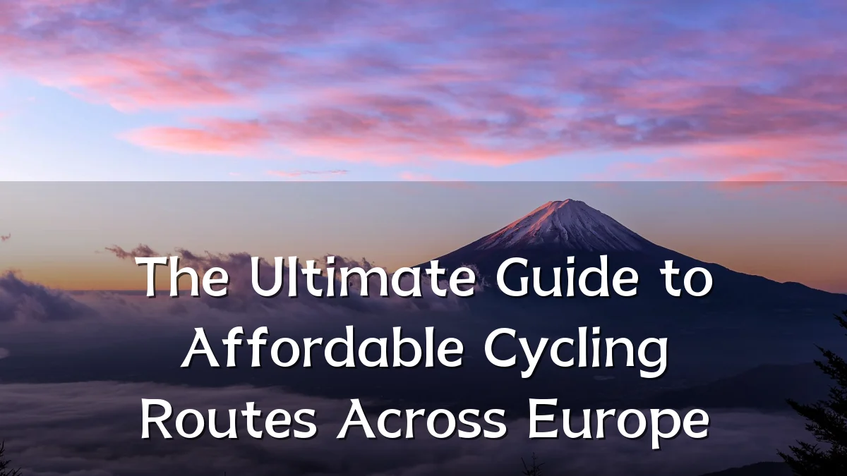 The Ultimate Guide to Affordable Cycling Routes Across Europe