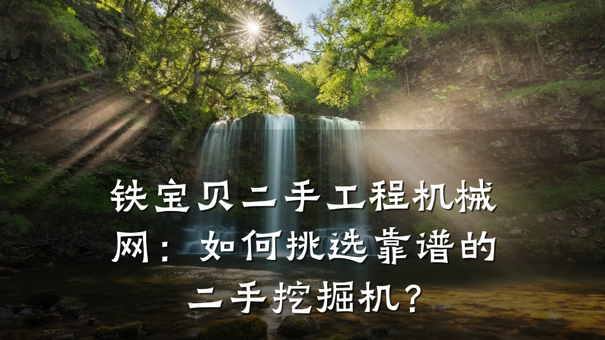 铁宝贝二手工程机械网：如何挑选靠谱的二手挖掘机？