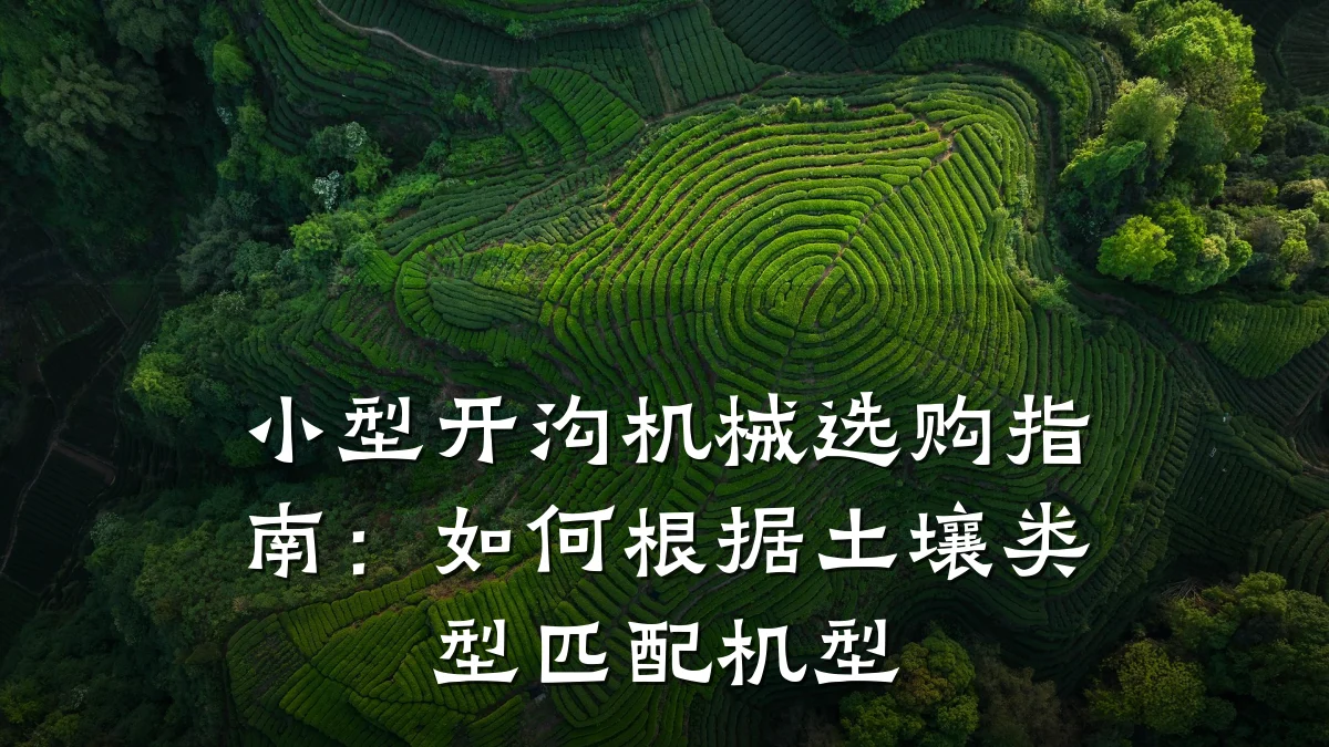 小型开沟机械选购指南：如何根据土壤类型匹配机型