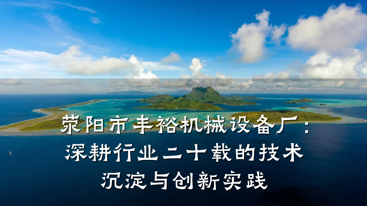 荥阳市丰裕机械设备厂:深耕行业二十载的技术沉淀与创新实践
