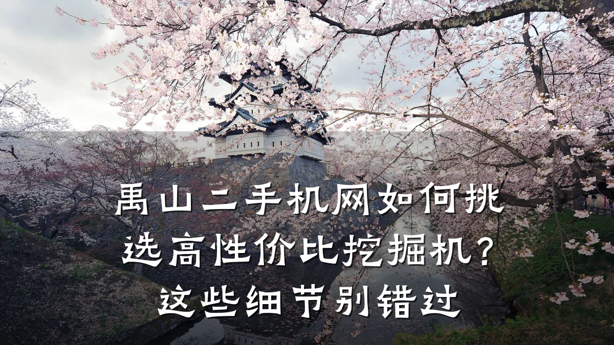 禹山二手机网如何挑选高性价比挖掘机？这些细节别错过