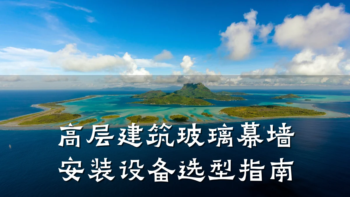 高层建筑玻璃幕墙安装设备选型指南
