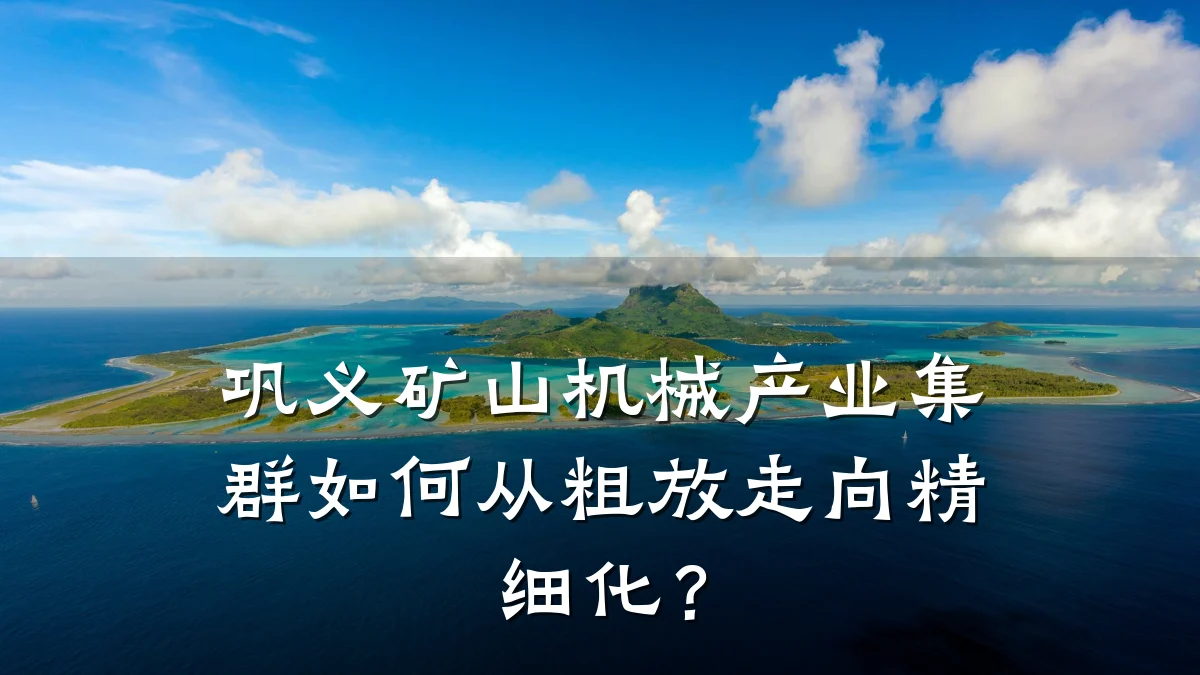 巩义矿山机械产业集群如何从粗放走向精细化?