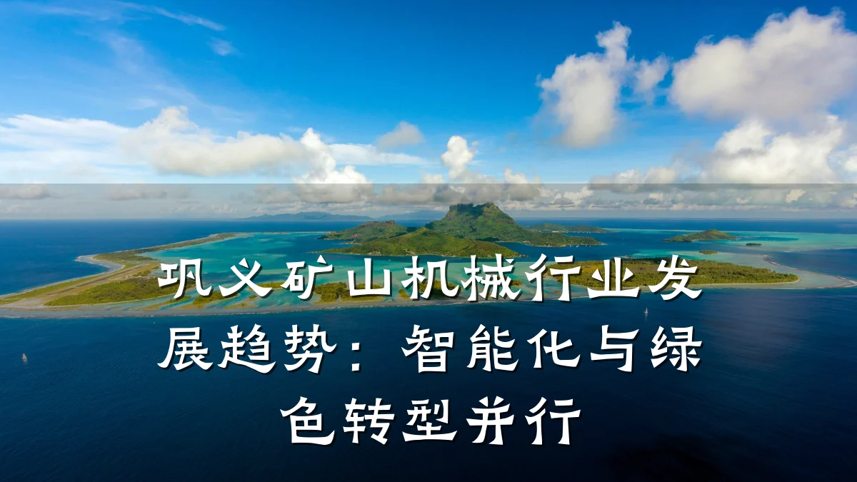 巩义矿山机械行业发展趋势：智能化与绿色转型并行