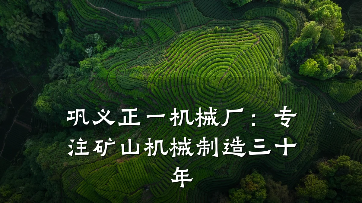 巩义正一机械厂:专注矿山机械制造三十年