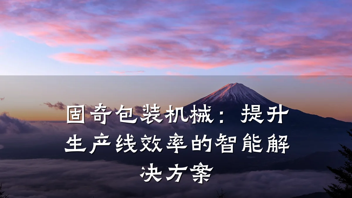 固奇包装机械:提升生产线效率的智能解决方案