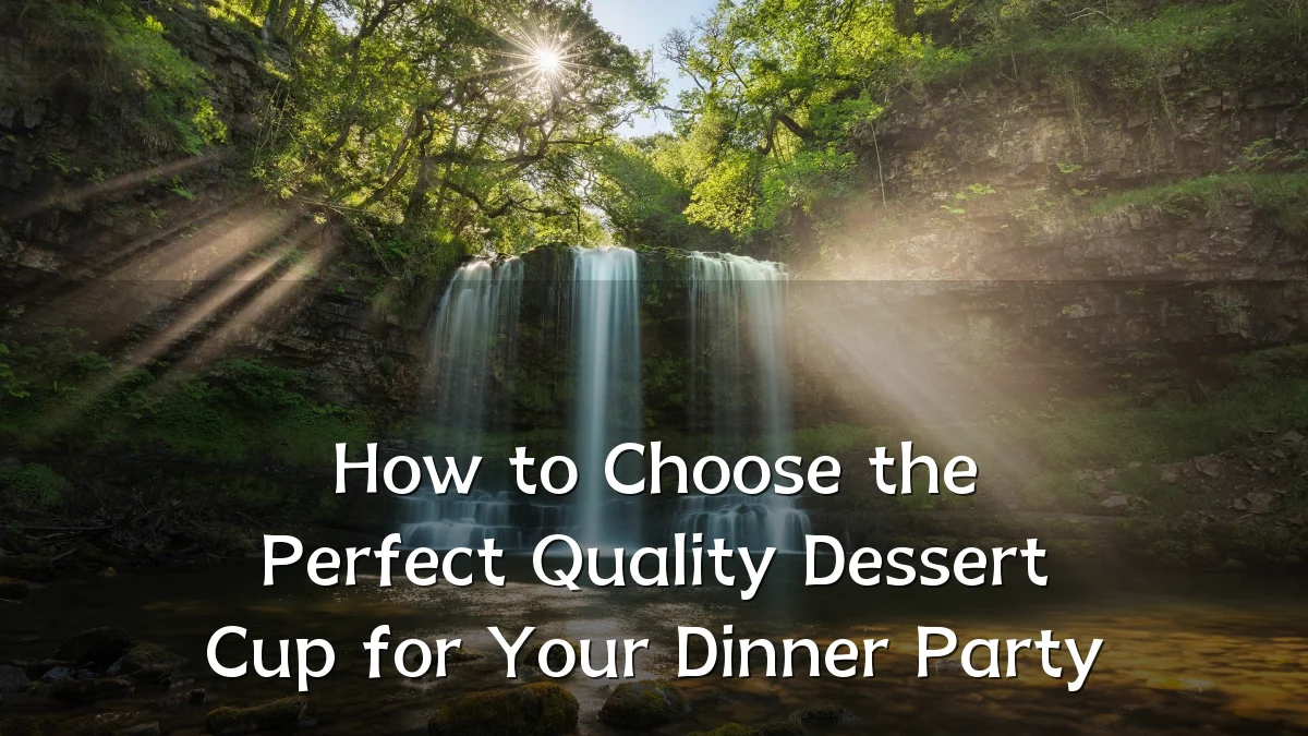 How to Choose the Perfect Quality Dessert Cup for Your Dinner Party