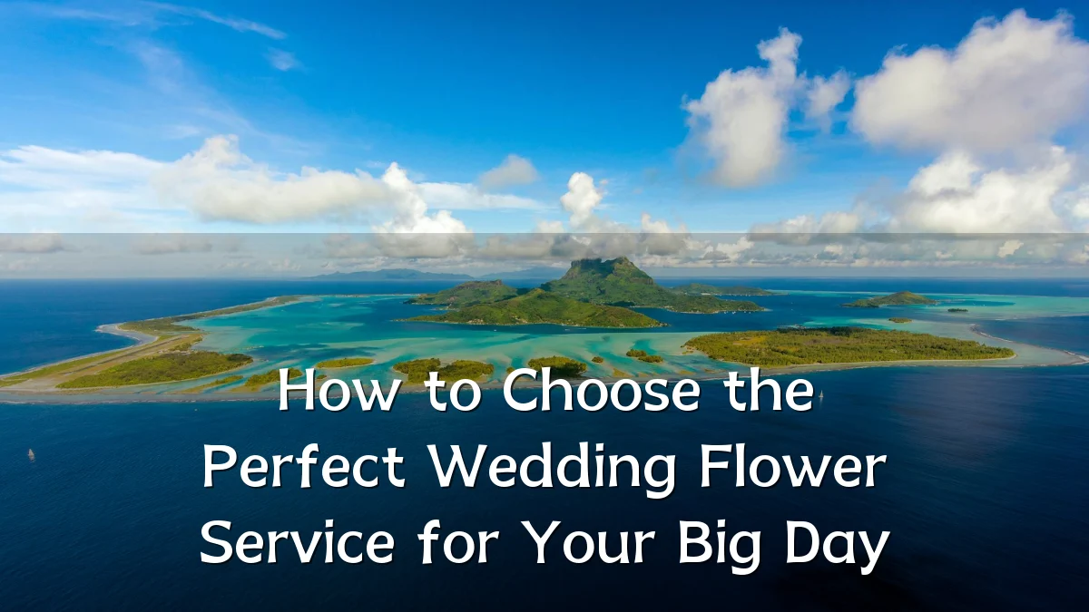 How to Choose the Perfect Wedding Flower Service for Your Big Day
