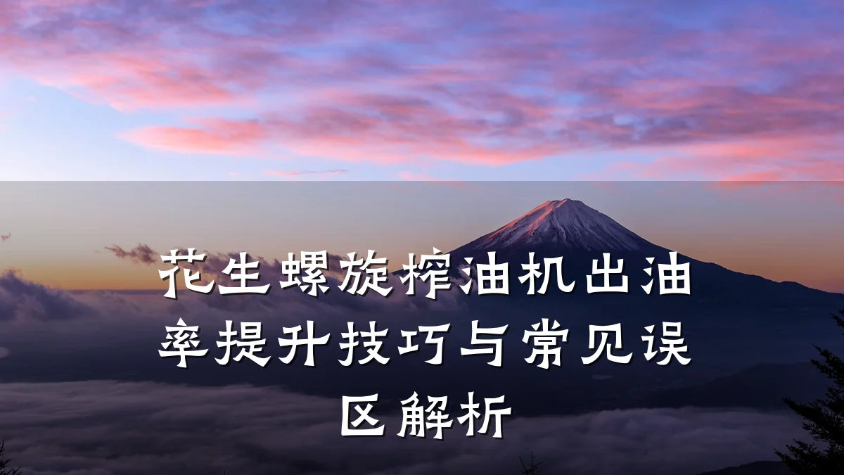 花生螺旋榨油机出油率提升技巧与常见误区解析