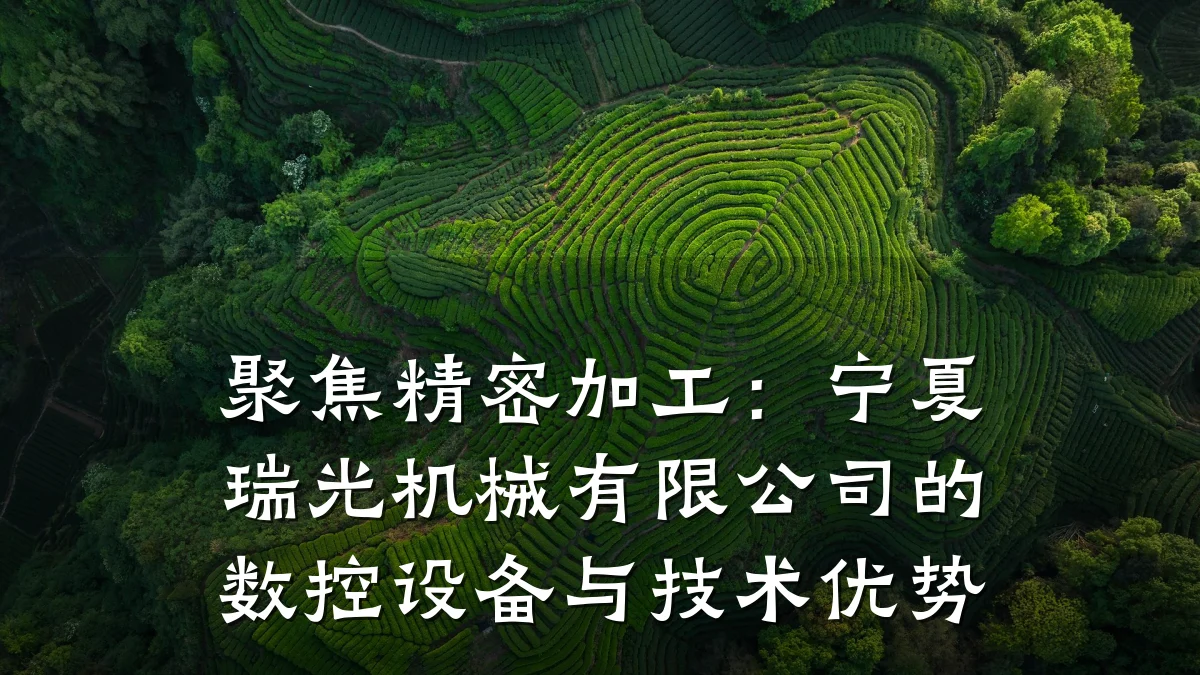 聚焦精密加工:宁夏瑞光机械有限公司的数控设备与技术优势