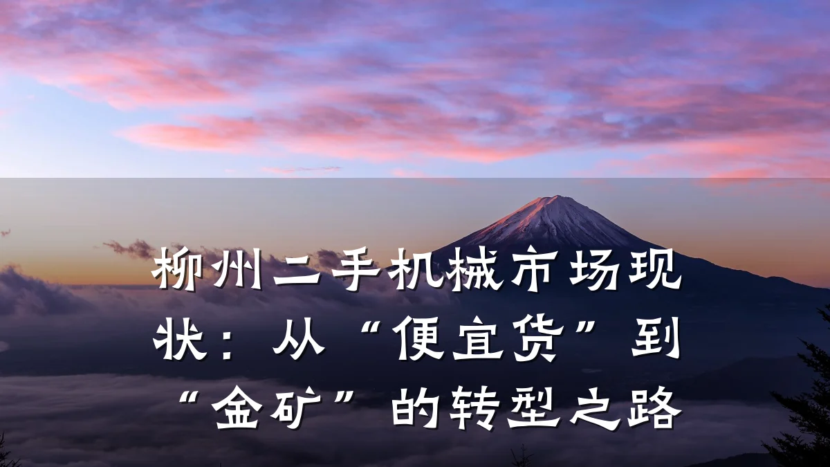 柳州二手机械市场现状:从“便宜货”到“金矿”的转型之路