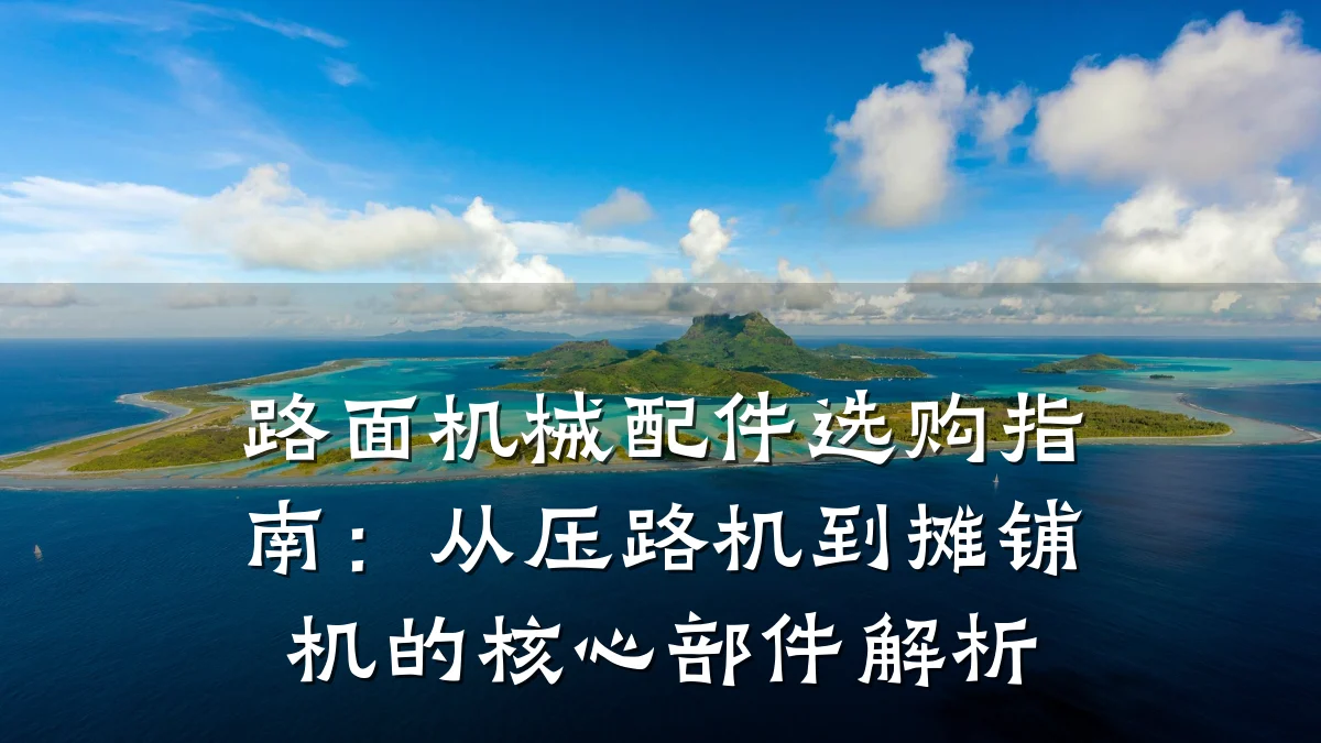 路面机械配件选购指南：从压路机到摊铺机的核心部件解析