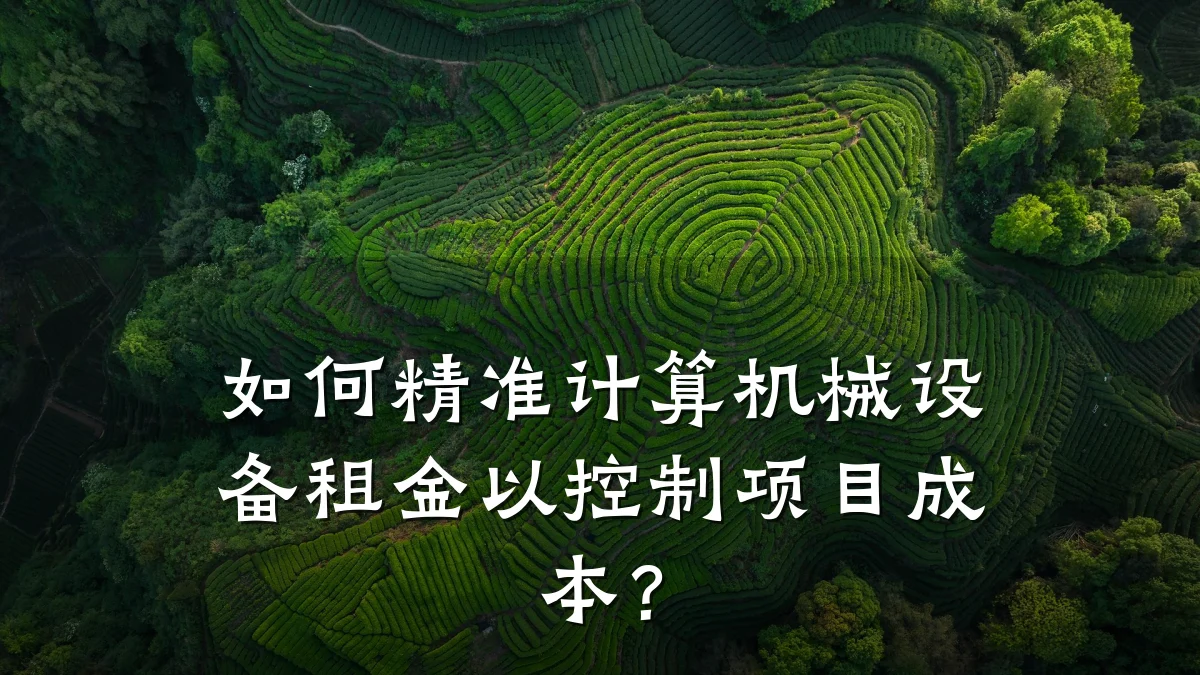 如何精准计算机械设备租金以控制项目成本?