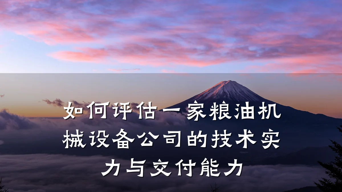 如何评估一家粮油机械设备公司的技术实力与交付能力