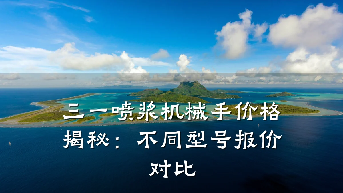 三一喷浆机械手价格揭秘:不同型号报价对比