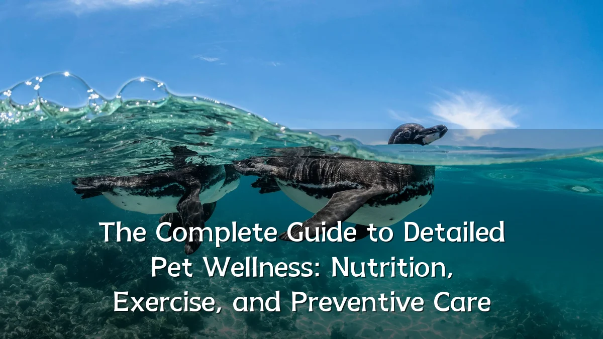 The Complete Guide to Detailed Pet Wellness: Nutrition, Exercise, and Preventive Care